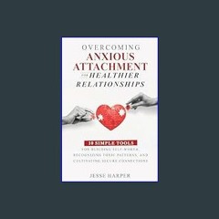 [R.E.A.D P.D.F] 📚 Overcoming Anxious Attachment for Healthier Relationships: 10 Simple Tools for C
