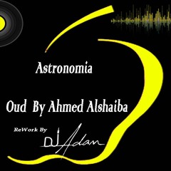 Astronomia - DJ Adam Feat on Oud Ahmed Alshaiba