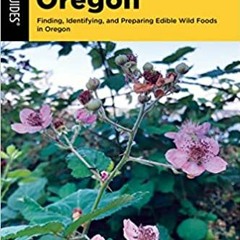 Read Pdf Foraging Oregon: Finding Identifying And Preparing Edible Wild Foods In Oregon (Foraging S