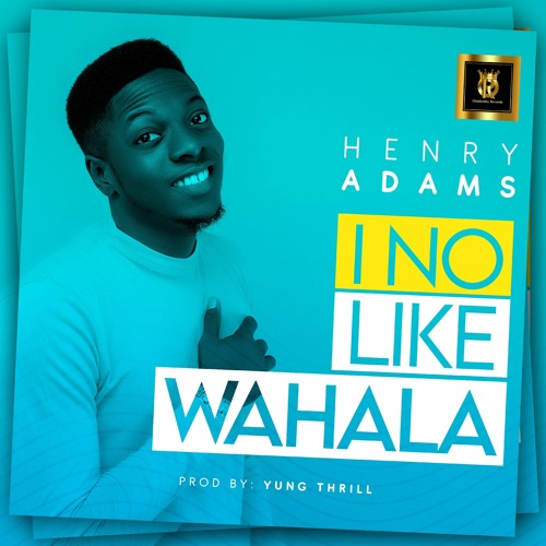 Henry Adams - I No Like Wahala (prod. by Yung Thrill).mp3