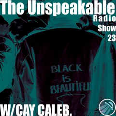 The Unspeakable Radio Show 23 w/cay caleb.