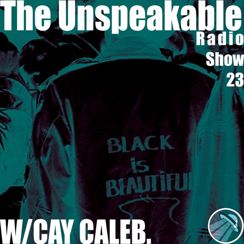 The Unspeakable Radio Show 23 w/cay caleb.