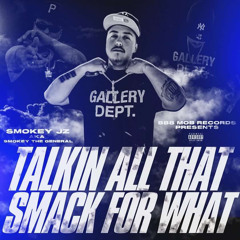 TALKING ALL THAT SMACK FOR WHAT - IG @Smokey.Jz aka SMOKEY THE GENERAL