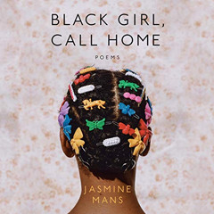 [Download] PDF 💞 Black Girl, Call Home by  Jasmine Mans,Jasmine Mans,Penguin Audio K