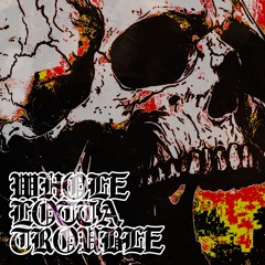 WHOLE LOTTA TROUBLE!