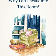 [Free] PDF 📋 Why Did I Walk into This Room?: A Thinking Person’s Guide to Growing Ol