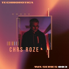 Technorotica Mix Series 003 // CHRS ROZE