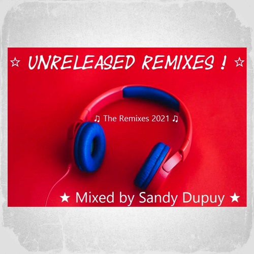 26 - ☆ UNRELEASED REMIXES ! ☆ ♫ The Remixes 2021 ♫ - ★ Mixed by Sandy Dupuy ★ (2021)