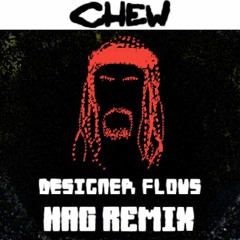Chew - Designer Flowz - (HAG REMIX)