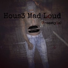 Hous3 Mad Loud