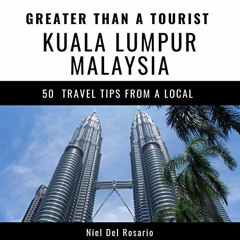 Access EBOOK 📨 Greater Than a Tourist - Kuala Lumpur, Malaysia: 50 Travel Tips from