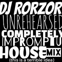 DJ Rorzor's unrehearsed completely impromptu house mix