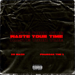 WASTE YOUR TIME Ft. PHARAOH THE 1 (PROD. WOODPECKER)