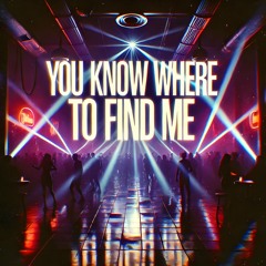 You Know Where To Find Me
