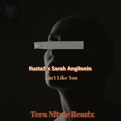 AIn't Like You - Kusta5 (Ft. Sarah Anglionin) (Tera Nitric Remix)