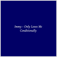 Immy - Only Loves Me Conditionally