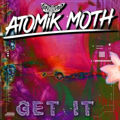 Atomik Moth - Get It