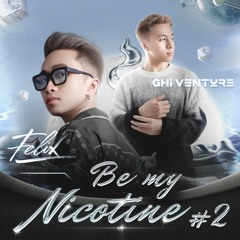 Be My Nicotine #2 - Felix x Ghi Venture