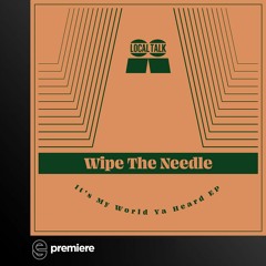 Premiere: Wipe The Needle - It's My World Ya Heard - Local Talk