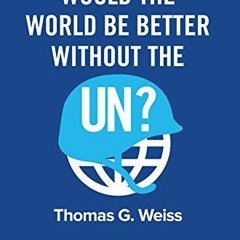 Read ❤️ PDF Would the World Be Better Without the UN? by  Thomas G. Weiss &  Kofi A. Annan