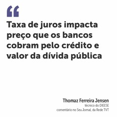 Taxa de juros impacta preço que os bancos cobram pelo crédito e valor da dívida pública