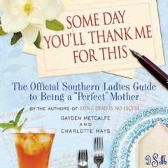 Get EBOOK EPUB KINDLE PDF Some Day You'll Thank Me for This: The Official Southern Ladies' Guide to