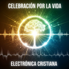 Celebración Por La Vida - Electrónica Cristiana