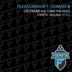 Pleasurekraft & Format B feat. Chris The Voice - Coltrane (Tropic Sound Remix)