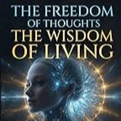 Get FREE B.o.o.k The Freedom of Thoughts : The Wisdom of Living: A path way to live a fulfilling l