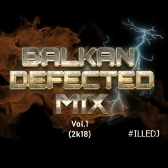 Balkan Defected Mix ( DJ ILLE )2k18 Vol.1