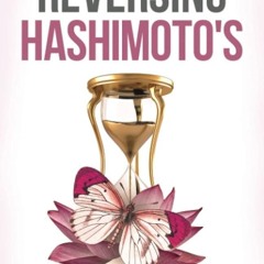 ✔Read⚡️ Reversing Hashimoto's: A 3-Step Process for Losing Weight, Ending Fatigue and Reducing