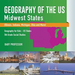 ACCESS EPUB KINDLE PDF EBOOK Geography of the US - Midwest States (Illinois, Indiana, Michigan, Ohio