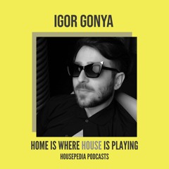 Home Is Where House Is Playing 80 [Housepedia Podcasts] I Igor Gonya