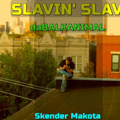 Slavin' Slav - Skender Makota daBALKANIMAL layin brik mix