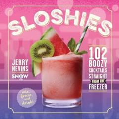 Get EPUB 📘 Sloshies: 102 Boozy Cocktails Straight from the Freezer by Jerry Nevins [