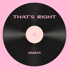 JIMMY - That's Right