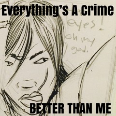 Everything's a Crime - Better than me