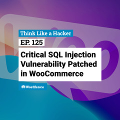Episode 125: Critical SQL Injection Vulnerability Patched in WooCommerce