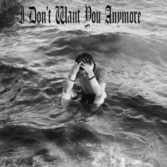 i dont want you anymore