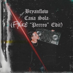 DJ Bryanflow - Casa Sola (FXke 'Perreo' Edit)