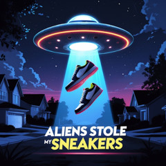 Aliens Stole My Sneakers