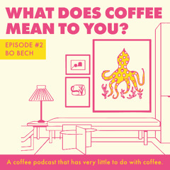 Episode 2 - Bo Bech - What Does Coffee Mean To You?