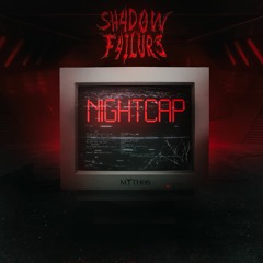 SH4D0W F4ILUR3 - Nightcap