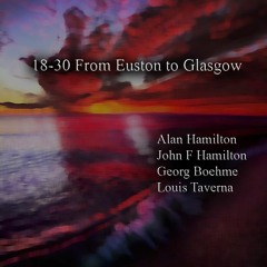 18-30 From Euston To Glasgow (Feat. John Hamilton, Georg Boehme, Louis Taverna)