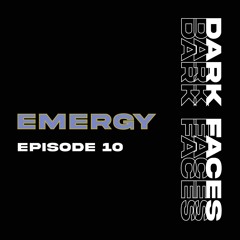 DARK FACES PODCAST 10 - EMERGY