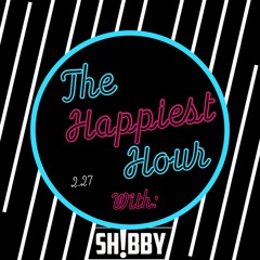 02: The Happiest Hour 2.27 w/ SHIBBY