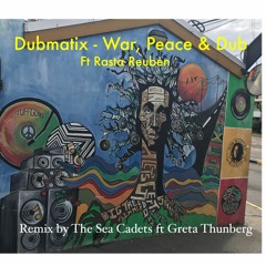 Dubmatix - War Peace And Dub ft Rasta Reuben(The Sea Cadets Remix feat Greta Thunberg)