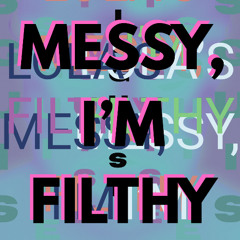 LOLA'S MESSY, I'M FILTHY