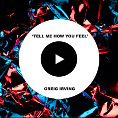 Greig Irving - Tell Me How You Feel (Original Mix)