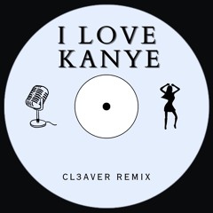 I LOVE KANYE - CL3AVER Remix